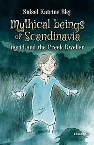 «Magical Creatures in Denmark #3: Ingrid and the Creek Dweller» by Sidsel Katrine Slej