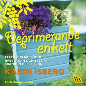 «Deprimerande enkelt : eller hur jag tömde brevlådan och blev fri från min depression» by Karin Isberg