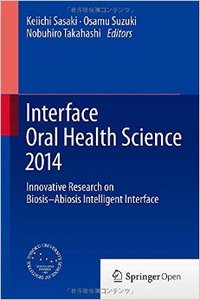 Interface Oral Health Science 2014: Innovative Research on Biosis-Abiosis Intelligent Interface