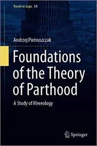 Foundations of the Theory of Parthood: A Study of Mereology