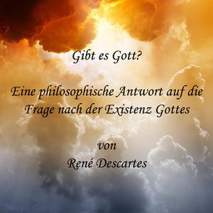 «Gibt es Gott?: Eine philosophische Antwort auf die Frage nach der Existenz Gottes» by René Descartes