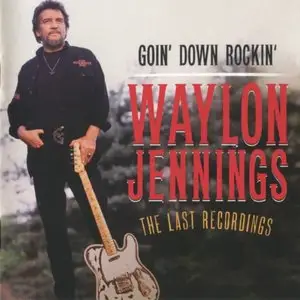 Waylon Jennings - Goin' Down Rockin': The Last Recordings (2012)