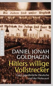 Hitlers willige Vollstrecker: Ganz gewöhnliche Deutsche und der Holocaust