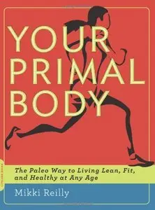 Your Primal Body: The Paleo Way to Living Lean, Fit, and Healthy at Any Age (Repost)