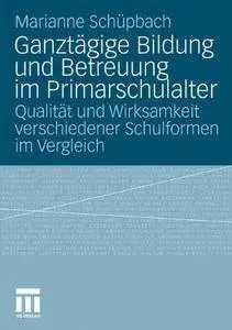 Ganztägige Bildung und Betreuung im Primarschulalter: Qualität und Wirksamkeit verschiedener Schulformen im Vergleich(Repost)