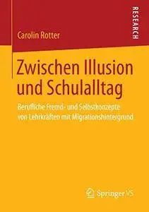 Zwischen Illusion und Schulalltag: Berufliche Fremd- und Selbstkonzepte von Lehrkräften mit Migrationshintergrund