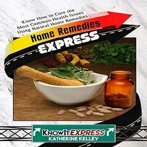 Home Remedies Express: Know How to Cure the Most Common Health Issues Using Natural Home Remedies [Audiobook]