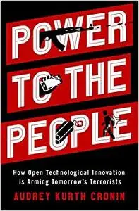 Power to the People: How Open Technological Innovation is Arming Tomorrow's Terrorists