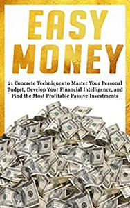 Easy Money: 21 Concrete Techniques to Develop Your Financial Mastery
