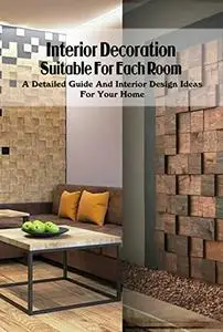 Interior Decoration Suitable For Each Room: A Detailed Guide And Interior Design Ideas For Your Home