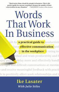 Words That Work In Business: A Practical Guide to Effective Communication in the Workplace