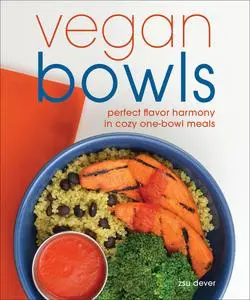 «Vegan Bowls: Perfect Flavor Harmony in Cozy One-Bowl Meals» by Zsu Dever