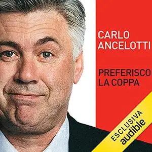 «Preferisco la coppa» by Carlo Ancelotti; Alessandro Alciato