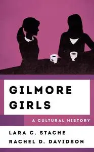 Gilmore Girls: A Cultural History (The Cultural History of Television)