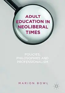 Adult Education in Neoliberal Times: Policies, Philosophies and Professionalism (Repost)