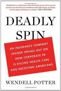 Deadly Spin: An Insurance Company Insider Speaks Out on How Corporate PR Is Killing Health Care ... (repost)