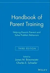 Handbook of Parent Training: Helping Parents Prevent and Solve Problem Behaviors, 3rd edition