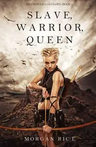 «Slave, Warrior, Queen (Of Crowns and Glory--Book 1)» by Morgan Rice