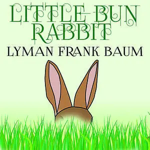 «Little Bun Rabbit» by Lyman Frank Baum