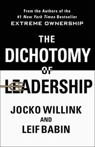 The Dichotomy of Leadership: Balancing the Challenges of Extreme Ownership to Lead and Win (Repost)