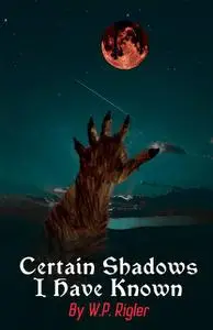 «Certain Shadows I Have Known» by W.P. Rigler