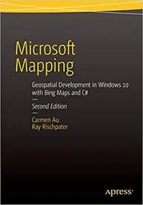 Microsoft Mapping Second Edition: Geospatial Development in Windows 10 with Bing Maps and C#