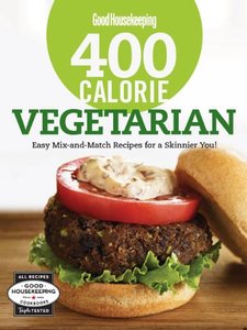 Good Housekeeping 400 Calorie Vegetarian: Easy Mix-and-Match Recipes for a Skinnier You! (Repost)
