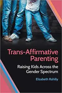 Trans-Affirmative Parenting: Raising Kids Across the Gender Spectrum