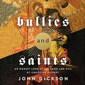 Bullies and Saints: An Honest Look at the Good and Evil of Christian History [Audiobook]