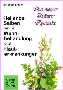 Heilende Salben für die Wundbehandlung und Hauterkrankungen (Aus meiner Kräuterapotheke 3)
