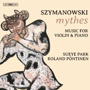 Sueye Park & Roland Pöntinen - Szymanowski: Mythes. Music for Violin and Piano (2023)