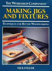 Making Jigs and Fixtures: Techniques for Better Woodworking (The Workshop Companion)