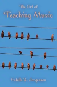 The Art of Teaching Music by Estelle R. Jorgensen