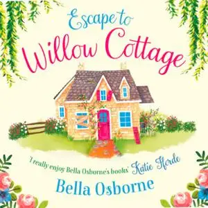 «Escape to Willow Cottage» by Bella Osborne