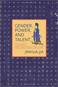 Gender, Power, and Talent: The Journey of Daoist Priestesses in Tang China