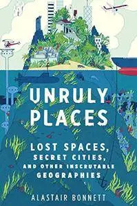 Unruly Places: Lost Spaces, Secret Cities, and Other Inscrutable Geographies (Repost)