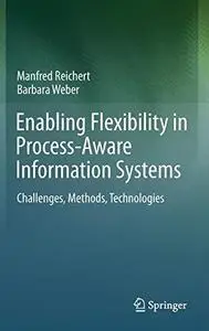 Enabling Flexibility in Process-Aware Information Systems: Challenges, Methods, Technologies