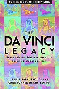 The da Vinci Legacy: How an Elusive 16th-Century Artist Became a Global Pop Icon