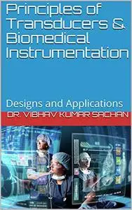 Principles of Transducers & Biomedical Instrumentation: Designs and Applications