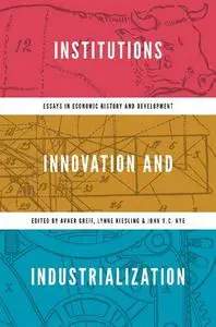 Institutions, Innovation, and Industrialization: Essays in Economic History and Development