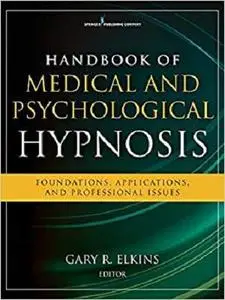 Clinician's Guide to Medical and Psychological Hypnosis: Foundations, Applications, and Professional Issues