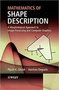 Mathematics of Shape Description: A Morphological Approach to Image Processing and Computer Graphics