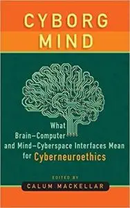 Cyborg ind: What Brain–Computer and Mind–Cyberspace Interfaces Mean for Cyberneuroethics