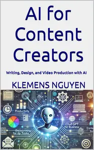 AI for Content Creators : Writing, Design, and Video Production with AI