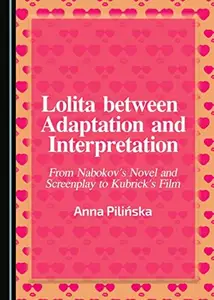 Lolita between Adaptation and Interpretation : From Nabokov's Novel and Screenplay to Kubrick's Film