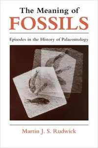 The Meaning of Fossils: Episodes in the History of Palaeontology