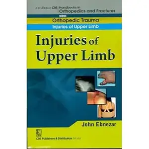 John Ebnezar CBS Handbooks in Orthopedics and Factures: Orthopedic Trauma: Injuries of Upper Limb