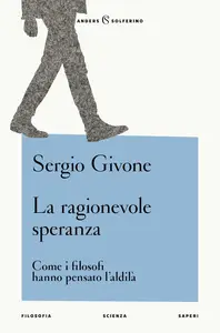 Sergio Givone - La ragionevole speranza. Come i filosofi hanno pensato l'aldilà