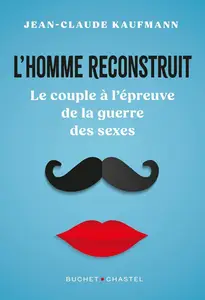 Jean-Claude Kaufmann, "L'homme reconstruit: Le couple à l'épreuve de la guerre des sexes"