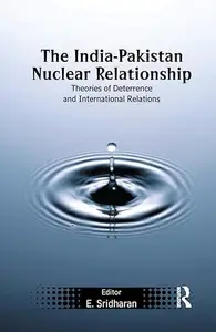 The India-Pakistan Nuclear Relationship: Theories of Deterrence and International Relations